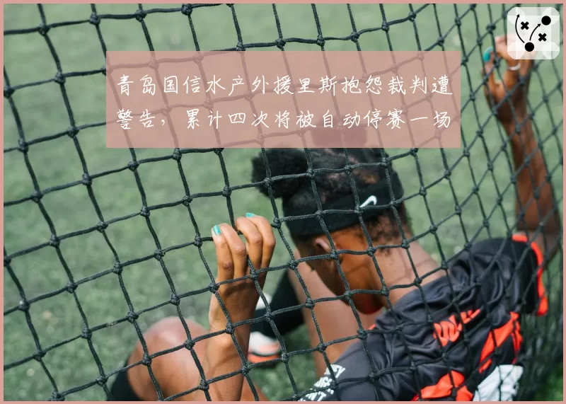 青岛国信水产外援里斯抱怨裁判遭警告,累计四次将被自动停赛一场