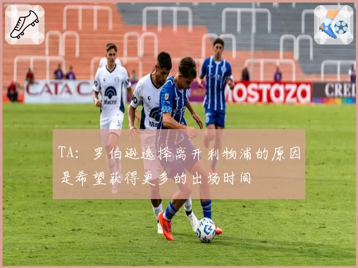 TA：罗伯逊选择离开利物浦的原因是希望获得更多的出场时间